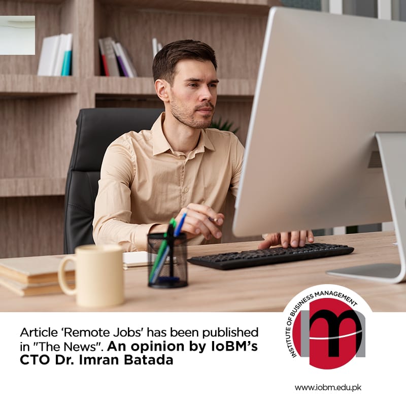 Article ‘Remote Jobs' has been published in "The News". An opinion by IoBM’s CTO Dr. Imran Batada.
