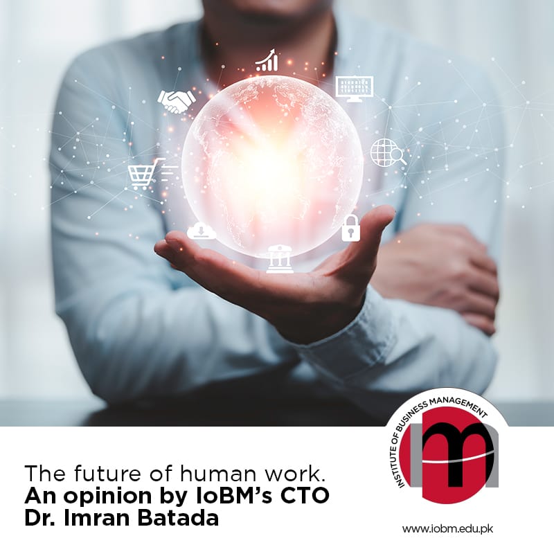The Future of Human Work. An opinion by IoBM’s CTO Dr. Imran Batada