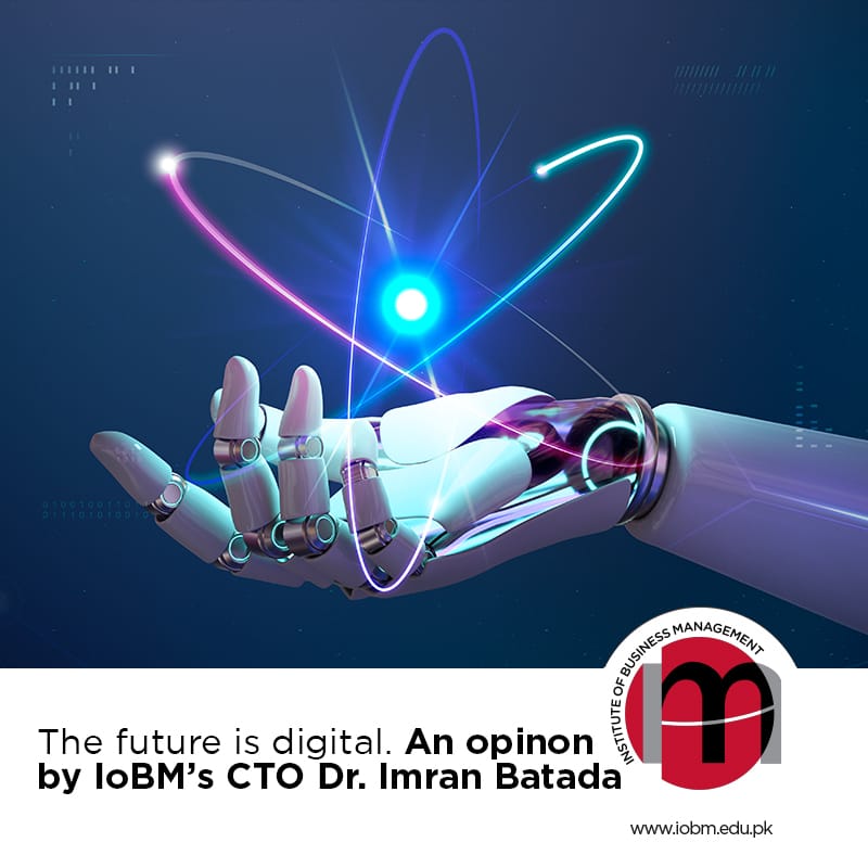 The Future is Digital. An opinon by IoBM’s CTO Dr. Imran Batada