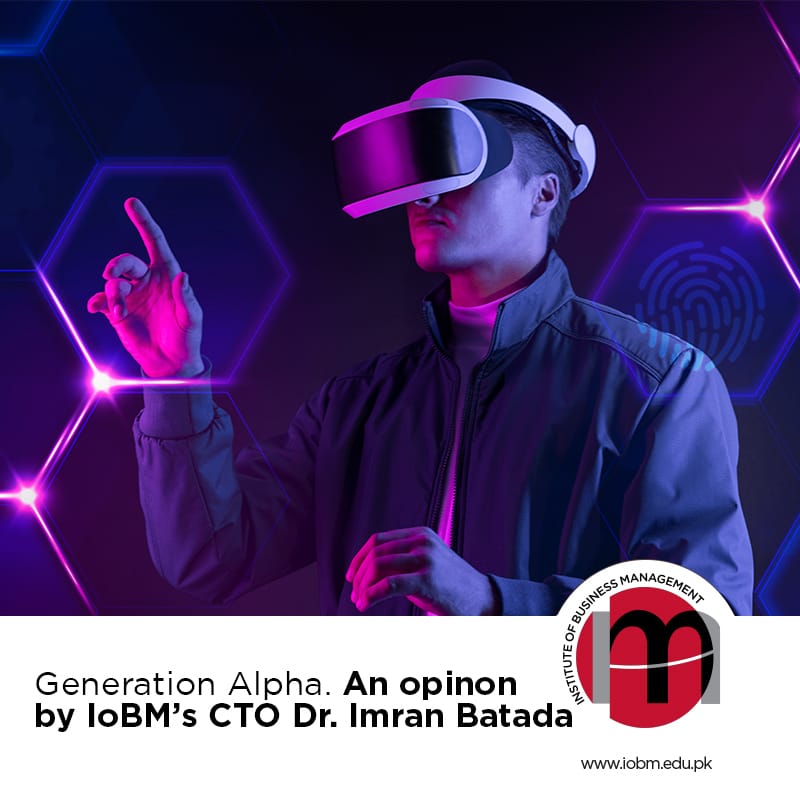 Generation Alpha. An opinon by IoBM’s CTO Dr. Imran Batada